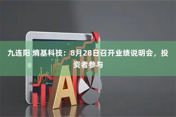 九连阳 熵基科技：8月28日召开业绩说明会，投资者参与